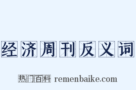 经济周刊反义词是什么意思的图片